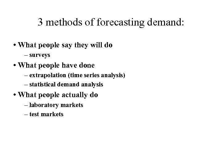 3 methods of forecasting demand: • What people say they will do – surveys