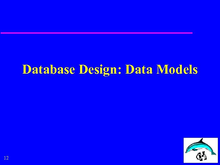 Database Design: Data Models 12 
