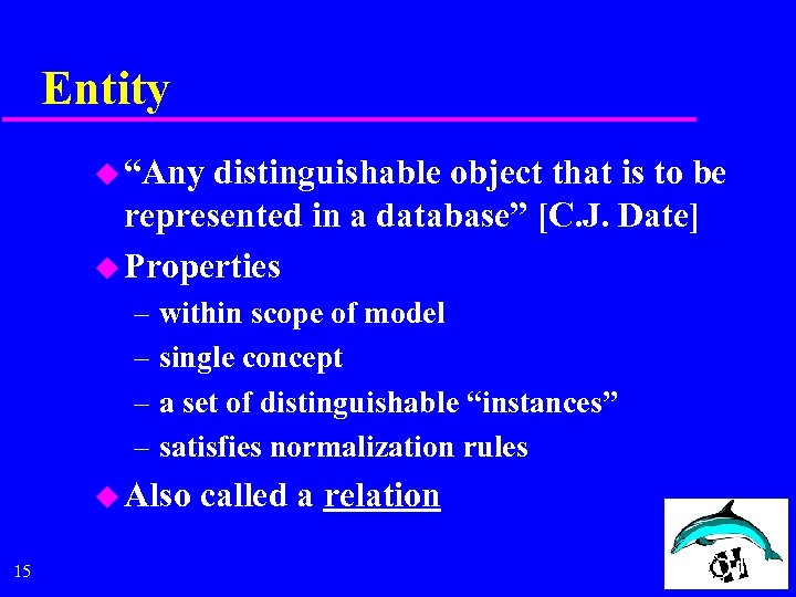 Entity u “Any distinguishable object that is to be represented in a database” [C.