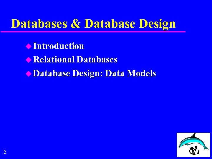 Databases & Database Design u Introduction u Relational Databases u Database Design: Data Models