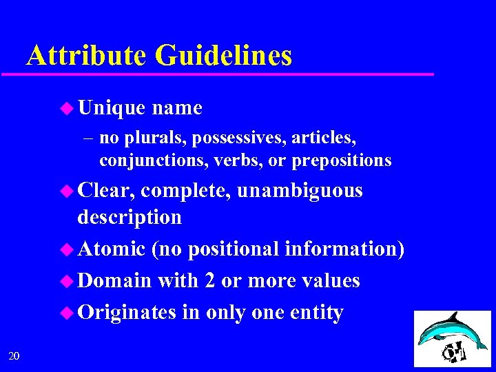 Attribute Guidelines u Unique name – no plurals, possessives, articles, conjunctions, verbs, or prepositions