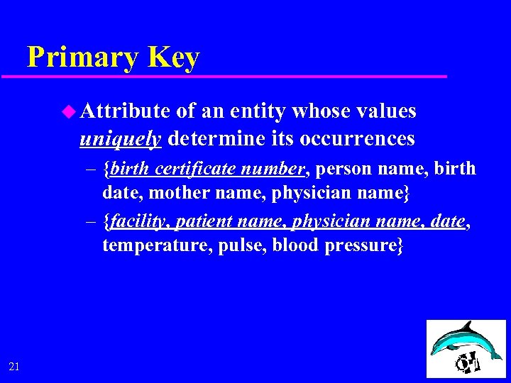 Primary Key u Attribute of an entity whose values uniquely determine its occurrences –