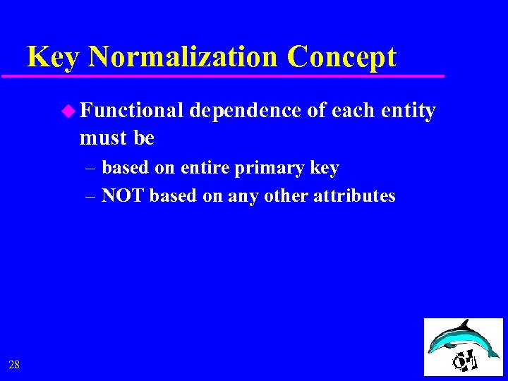 Key Normalization Concept u Functional dependence of each entity must be – based on