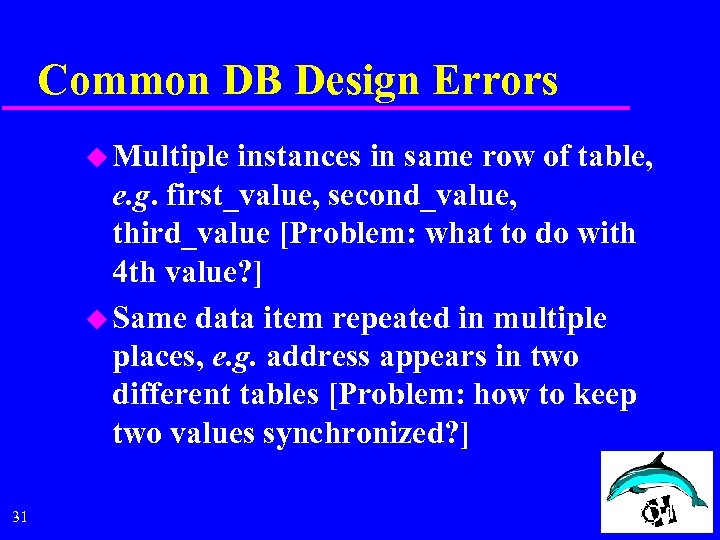 Common DB Design Errors u Multiple instances in same row of table, e. g.