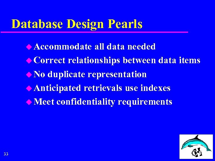 Database Design Pearls u Accommodate all data needed u Correct relationships between data items
