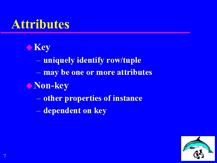 Attributes u Key – uniquely identify row/tuple – may be one or more attributes