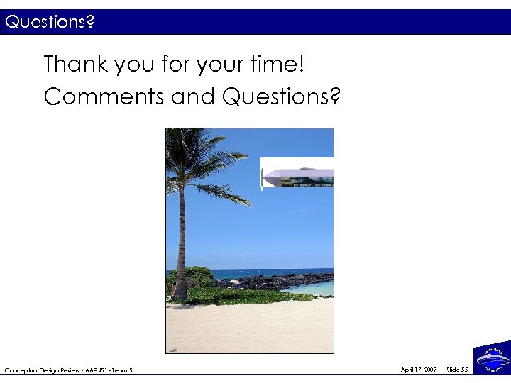 Questions? Thank you for your time! Comments and Questions? Conceptual Design Review - AAE