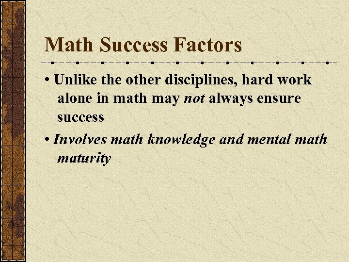 Math Success Factors • Unlike the other disciplines, hard work alone in math may