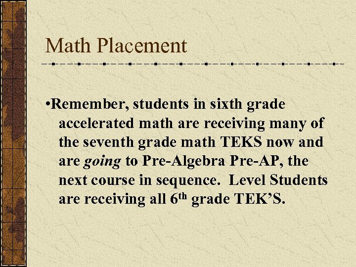 Math Placement • Remember, students in sixth grade accelerated math are receiving many of