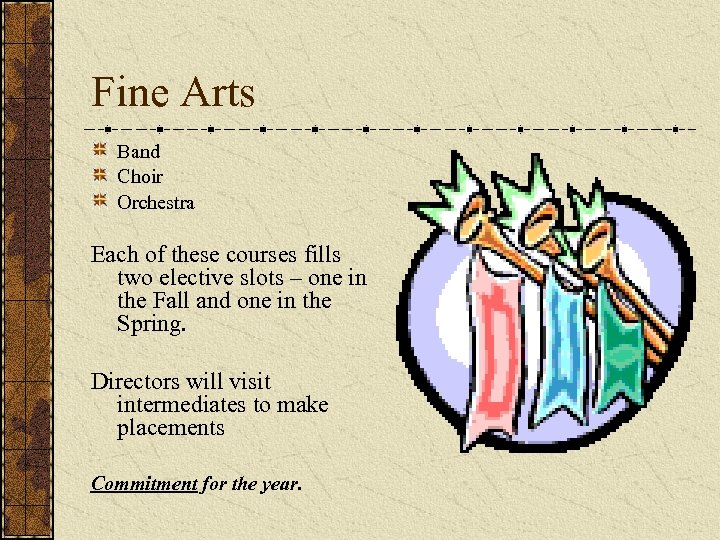 Fine Arts Band Choir Orchestra Each of these courses fills two elective slots –