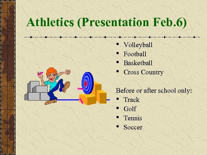 Athletics (Presentation Feb. 6) • • Volleyball Football Basketball Cross Country Before or after