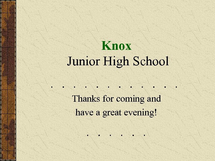Knox Junior High School Thanks for coming and have a great evening! 