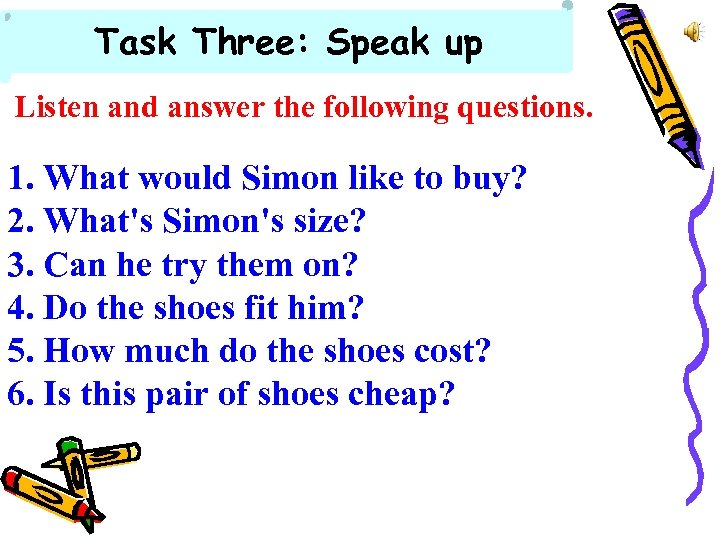 Task Three: Speak up Listen and answer the following questions. 1. What would Simon