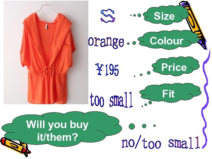 Size Colour Price Fit Will you buy it/them? 