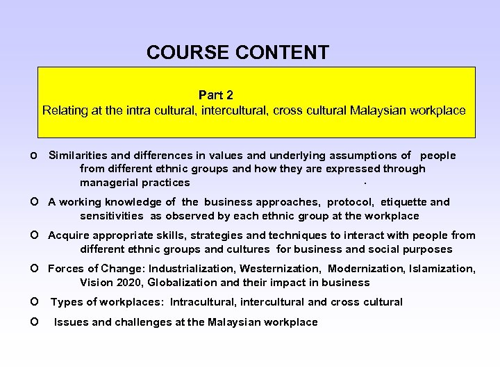 COURSE CONTENT Part 2 Relating at the intra cultural, intercultural, cross cultural Malaysian workplace