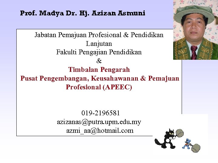 Prof. Madya Dr. Hj. Azizan Asmuni Jabatan Pemajuan Profesional & Pendidikan Lanjutan Fakulti Pengajian