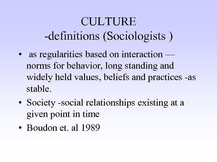 CULTURE -definitions (Sociologists ) • as regularities based on interaction — norms for behavior,