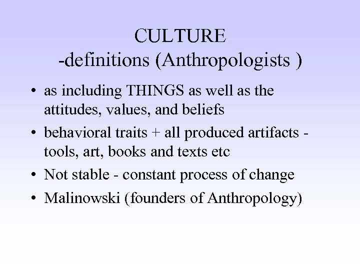 CULTURE -definitions (Anthropologists ) • as including THINGS as well as the attitudes, values,