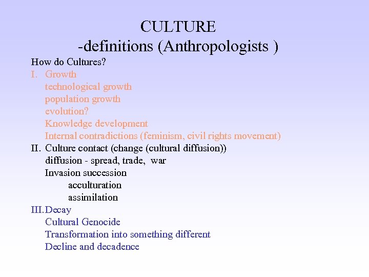 CULTURE -definitions (Anthropologists ) How do Cultures? I. Growth technological growth population growth evolution?