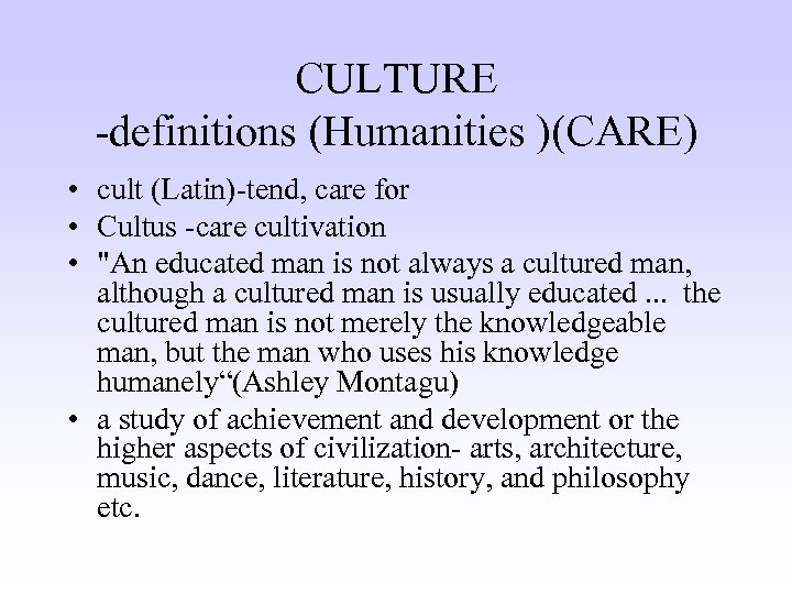 CULTURE -definitions (Humanities )(CARE) • cult (Latin)-tend, care for • Cultus -care cultivation •