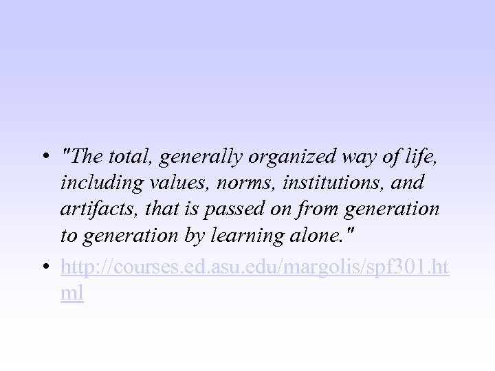  • "The total, generally organized way of life, including values, norms, institutions, and