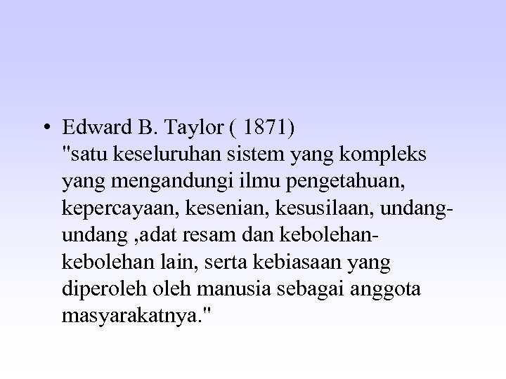  • Edward B. Taylor ( 1871) "satu keseluruhan sistem yang kompleks yang mengandungi