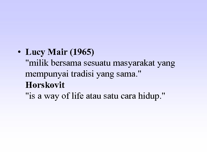  • Lucy Mair (1965) "milik bersama sesuatu masyarakat yang mempunyai tradisi yang sama.