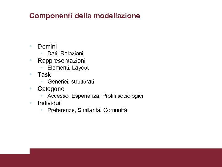 Componenti della modellazione • Domini • • • Dati, Relazioni Rappresentazioni • Elementi, Layout