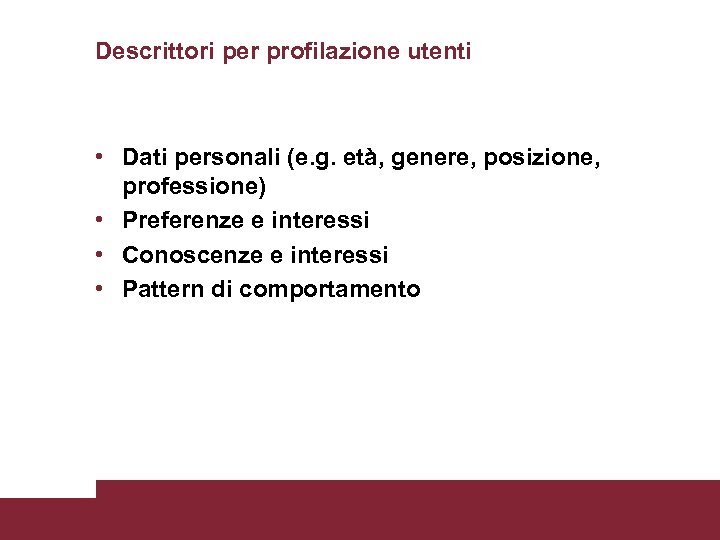 Descrittori per profilazione utenti • Dati personali (e. g. età, genere, posizione, professione) •