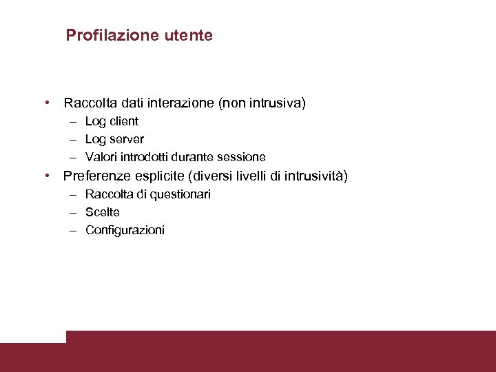 Profilazione utente • Raccolta dati interazione (non intrusiva) – Log client – Log server