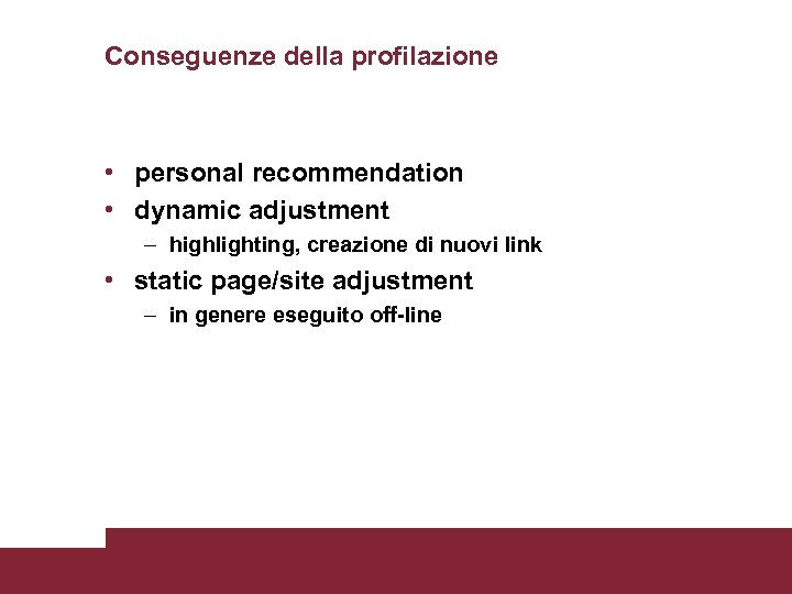 Conseguenze della profilazione • personal recommendation • dynamic adjustment – highlighting, creazione di nuovi