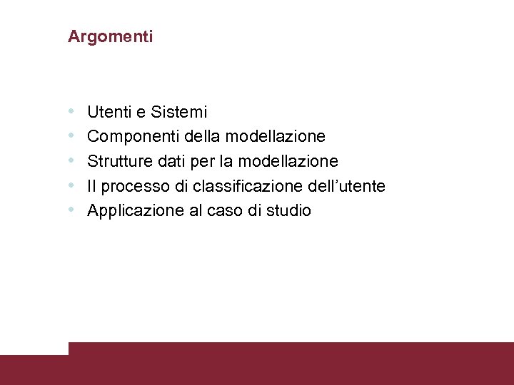 Argomenti • • • Utenti e Sistemi Componenti della modellazione Strutture dati per la