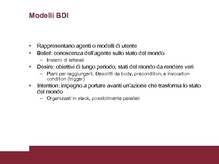 Modelli BDI • • Rappresentano agenti o modelli di utente Belief: conoscenza dell’agente sullo