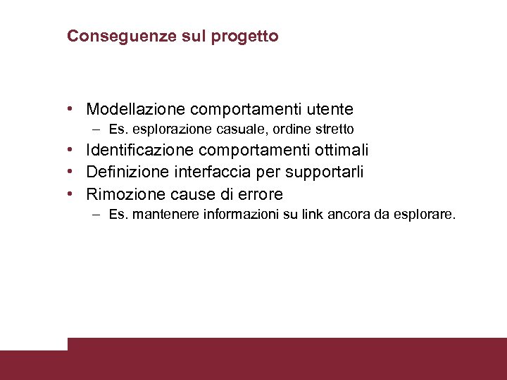 Conseguenze sul progetto • Modellazione comportamenti utente – Es. esplorazione casuale, ordine stretto •
