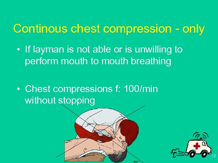 Continous chest compression - only • If layman is not able or is unwilling
