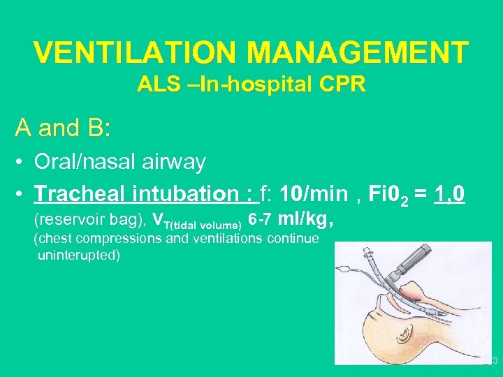 VENTILATION MANAGEMENT ALS –In-hospital CPR A and B: • Oral/nasal airway • Tracheal intubation