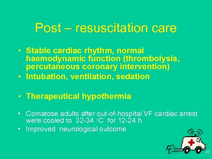 Post – resuscitation care • Stable cardiac rhythm, normal haemodynamic function (thrombolysis, percutaneous coronary