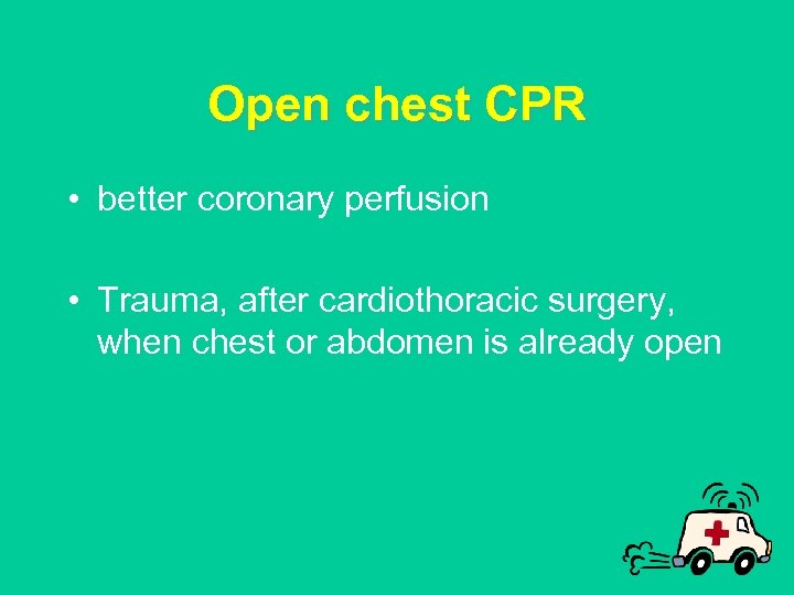 Open chest CPR • better coronary perfusion • Trauma, after cardiothoracic surgery, when chest