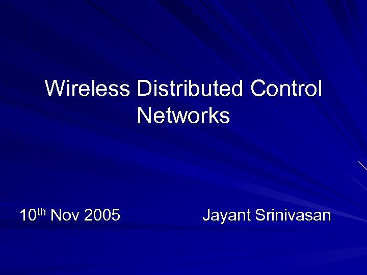 Wireless Distributed Control Networks 10 th Nov 2005 Jayant Srinivasan 