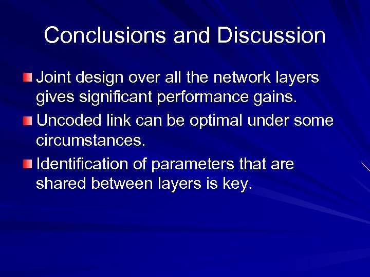 Conclusions and Discussion Joint design over all the network layers gives significant performance gains.
