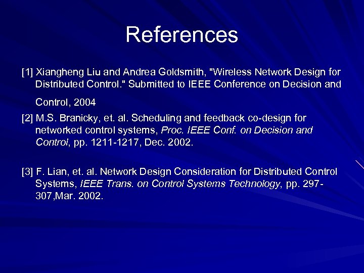 References [1] Xiangheng Liu and Andrea Goldsmith, "Wireless Network Design for Distributed Control. "
