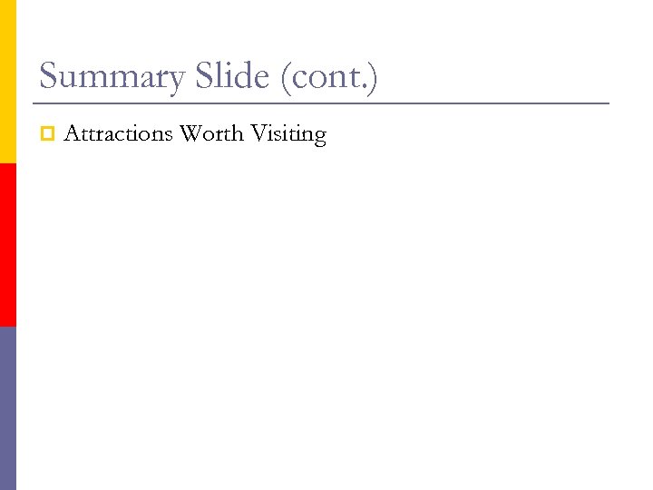 Summary Slide (cont. ) p Attractions Worth Visiting 