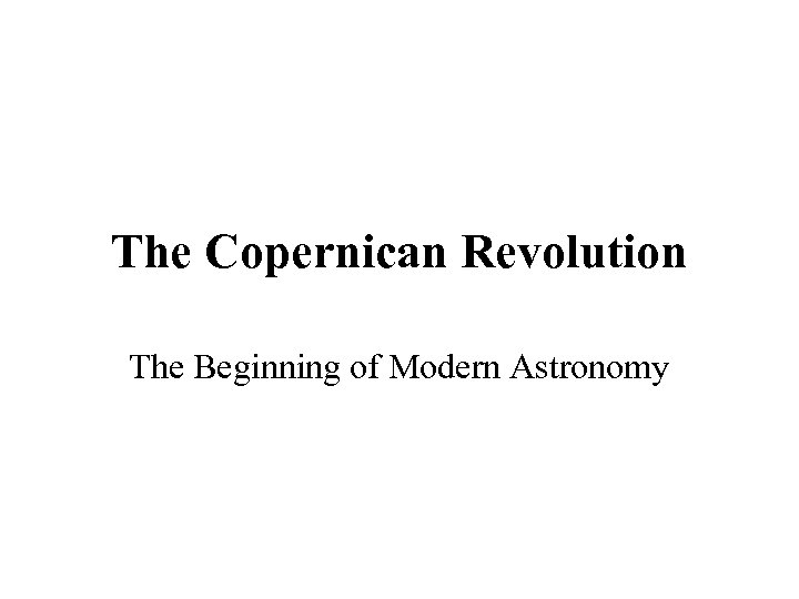The Copernican Revolution The Beginning of Modern Astronomy 