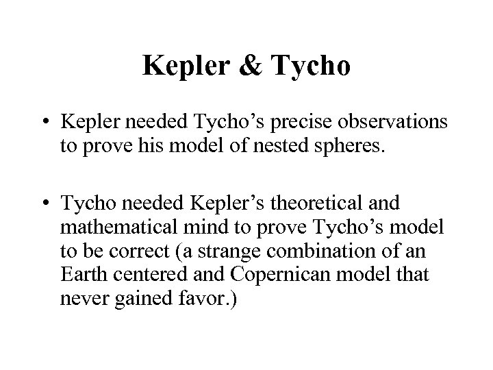 Kepler & Tycho • Kepler needed Tycho’s precise observations to prove his model of