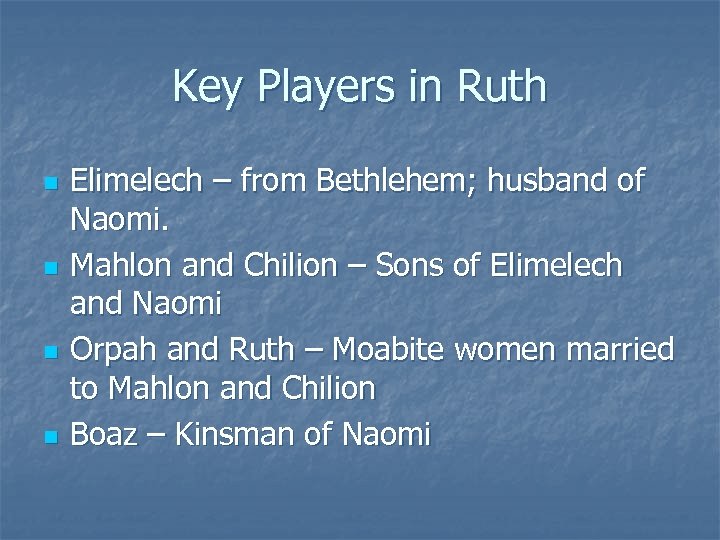 Key Players in Ruth n n Elimelech – from Bethlehem; husband of Naomi. Mahlon