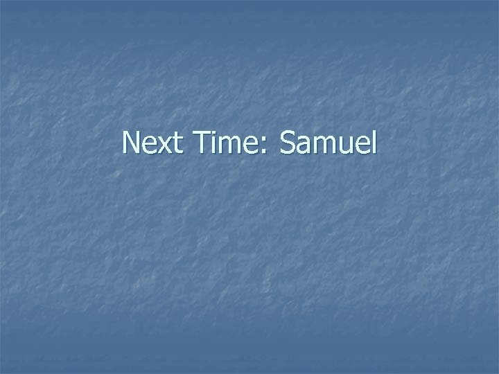 Next Time: Samuel 