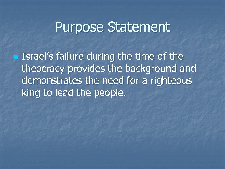 Purpose Statement n Israel’s failure during the time of theocracy provides the background and