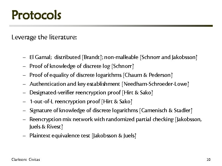 Protocols Leverage the literature: – – – – El Gamal; distributed [Brandt]; non-malleable [Schnorr