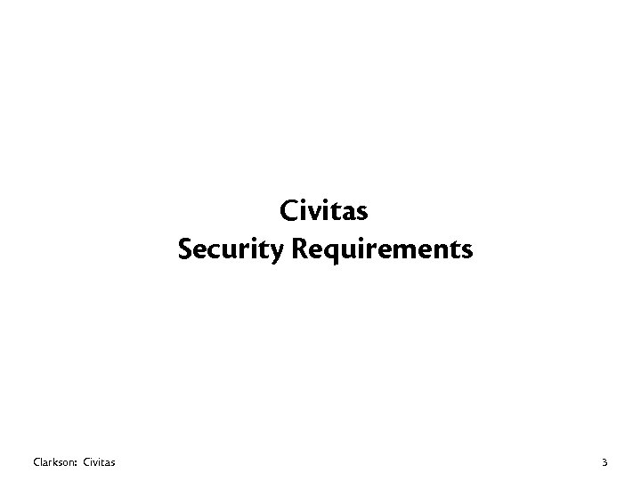 Civitas Security Requirements Clarkson: Civitas 3 