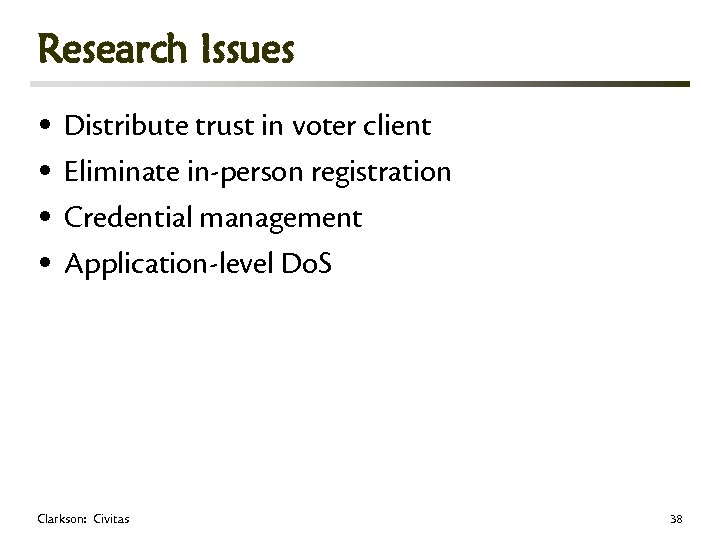 Research Issues • Distribute trust in voter client • Eliminate in-person registration • Credential